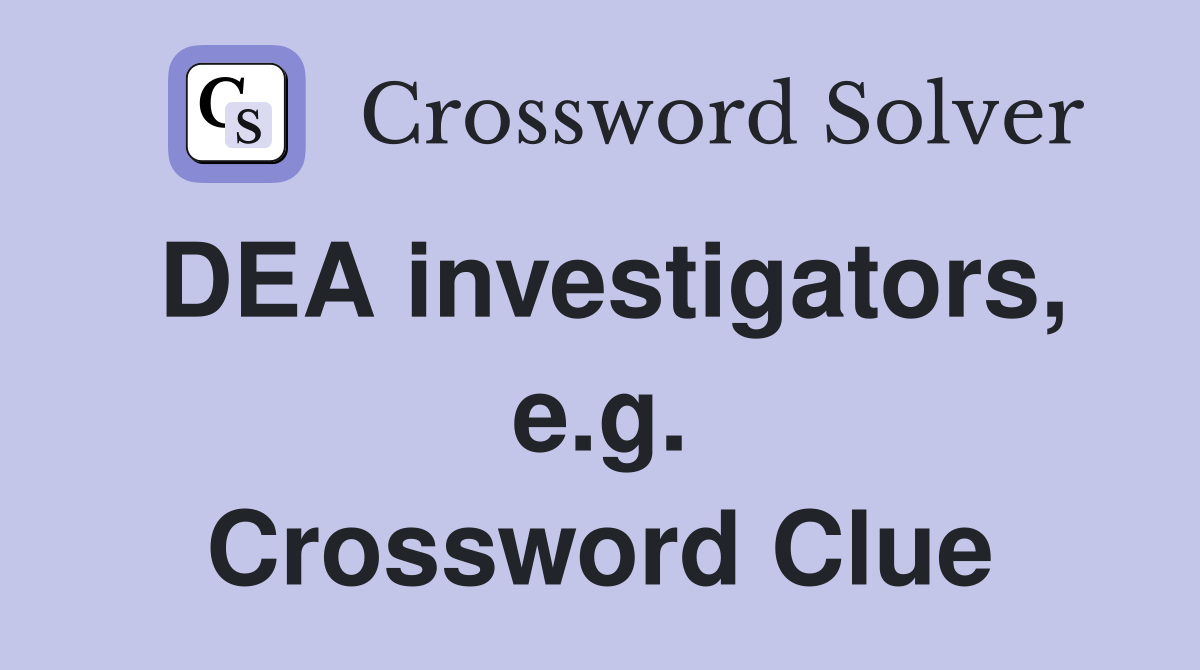 DEA investigators, e.g. Crossword Clue