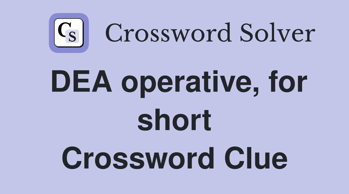 DEA operative, for short Crossword Clue