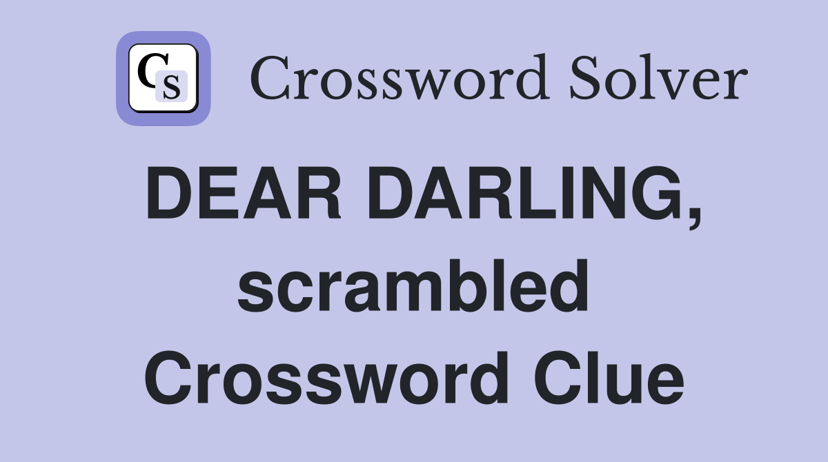 DEAR DARLING, scrambled Crossword Clue