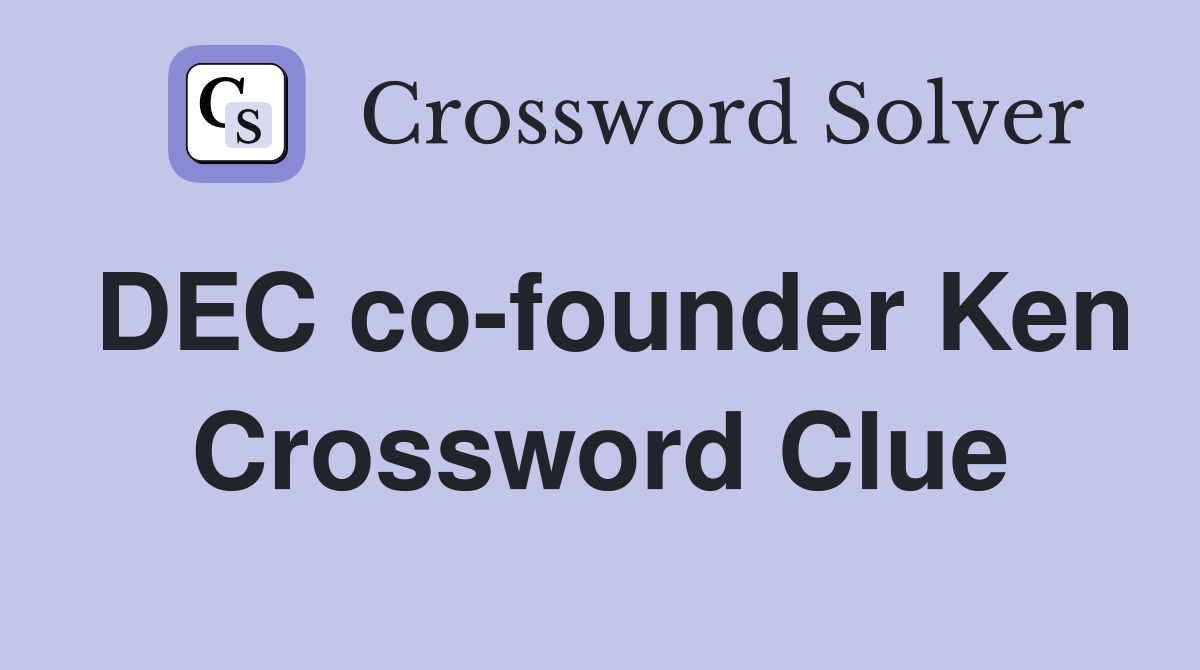DEC co-founder Ken Crossword Clue