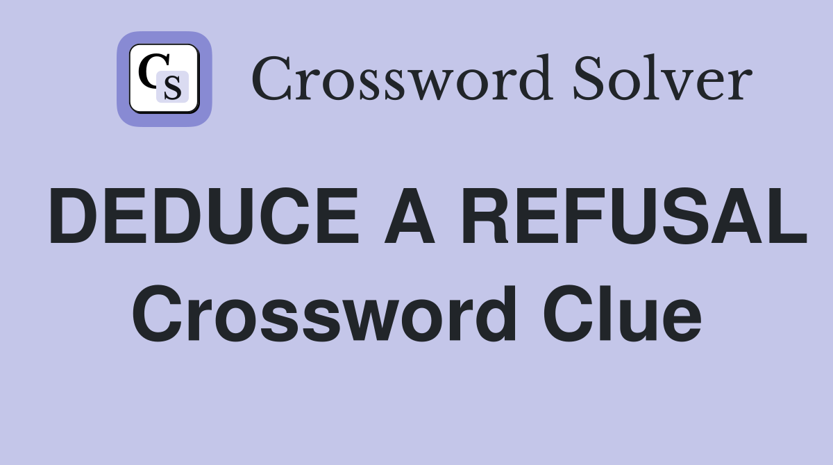 DEDUCE A REFUSAL Crossword Clue