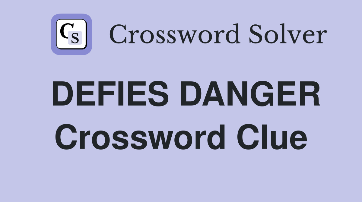 DEFIES DANGER Crossword Clue