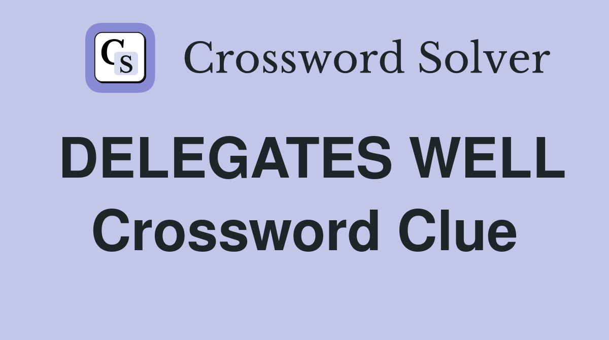 DELEGATES WELL Crossword Clue