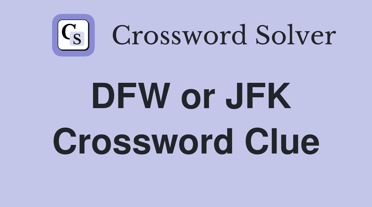 DFW or JFK Crossword Clue