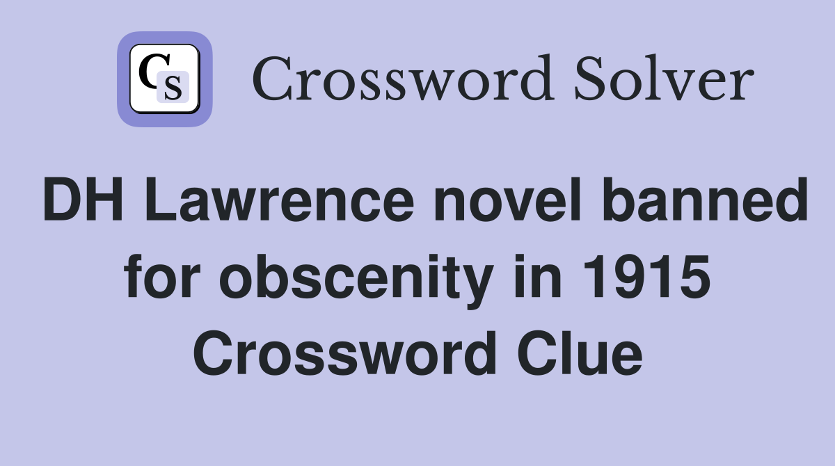 DH Lawrence novel banned for obscenity in 1915 Crossword Clue
