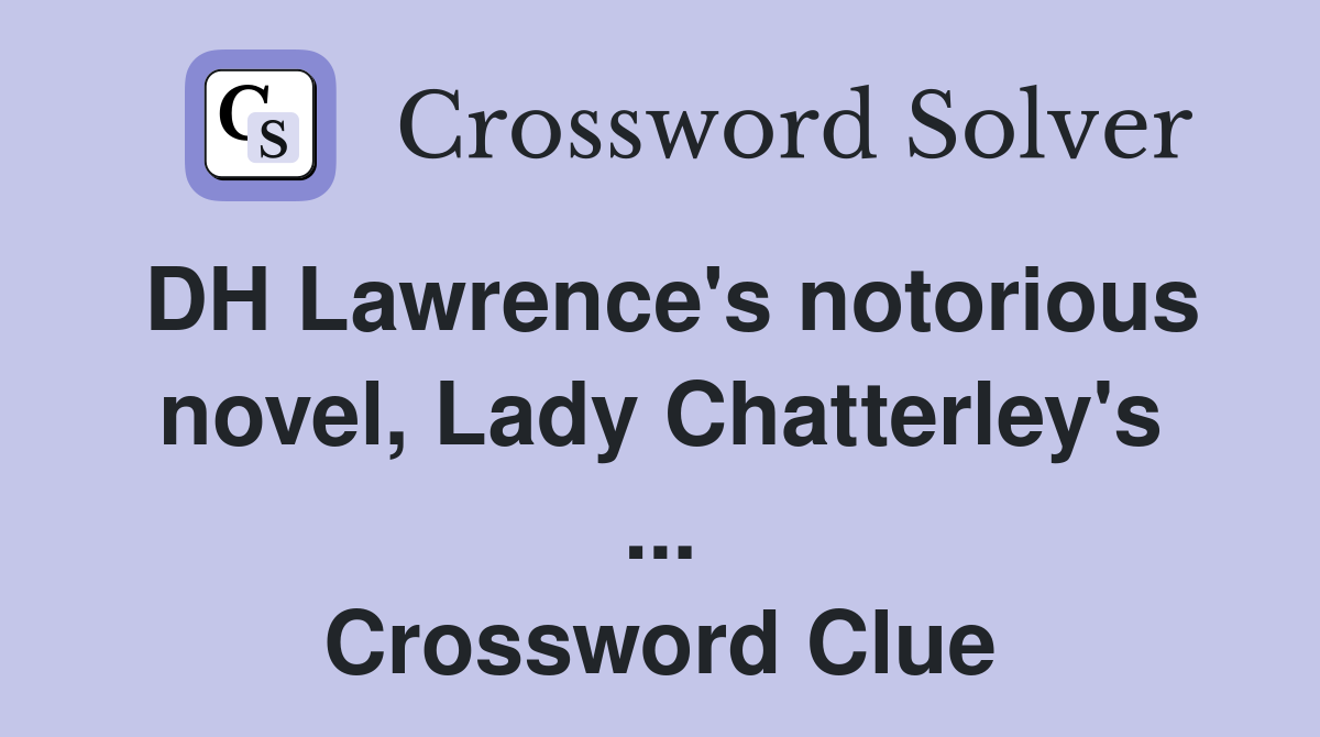 DH Lawrence's notorious novel, Lady Chatterley's ... Crossword Clue