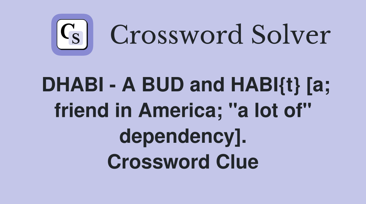 DHABI - A BUD and HABI{t} [a; friend in America; "a lot of" dependency]. Crossword Clue