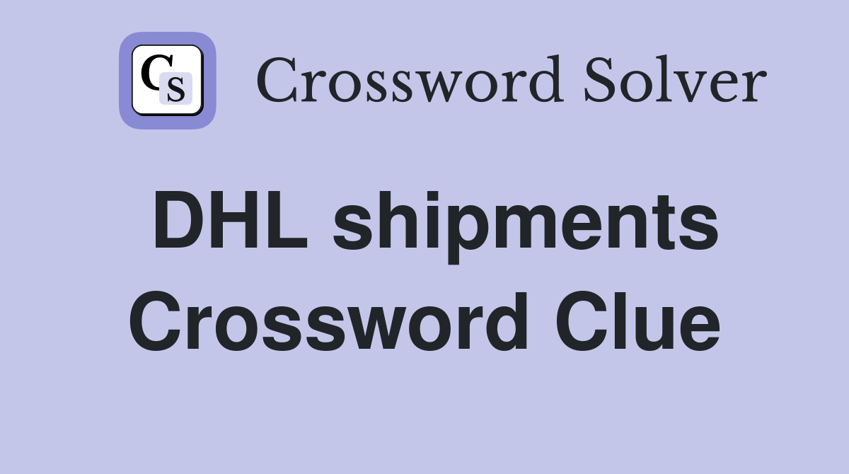 DHL shipments Crossword Clue