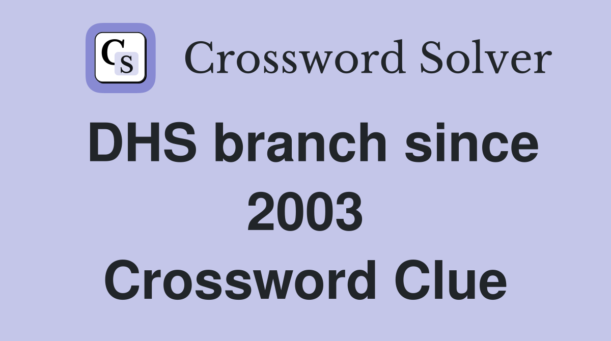 DHS branch since 2003 Crossword Clue