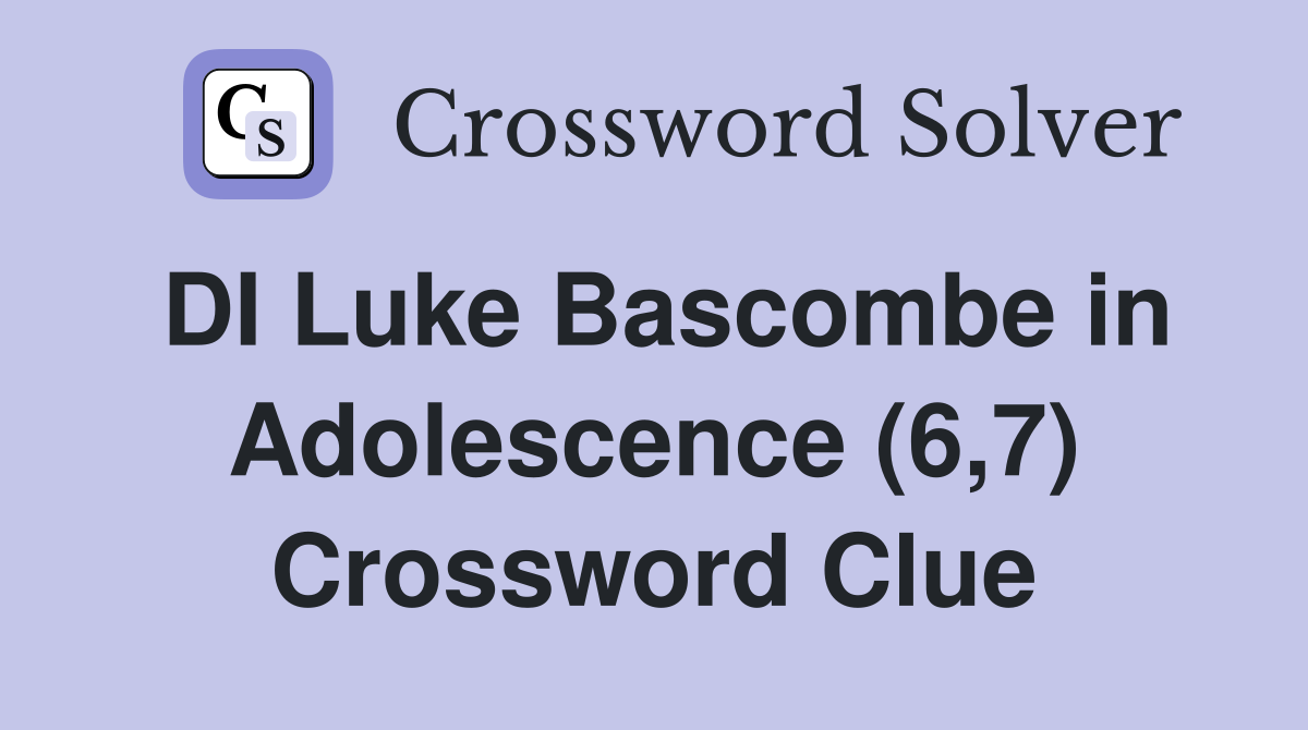 DI Luke Bascombe in Adolescence (6,7) Crossword Clue