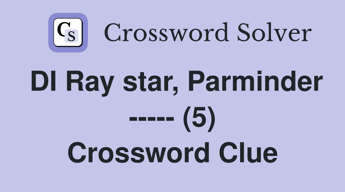 DI Ray star, Parminder ----- (5) Crossword Clue