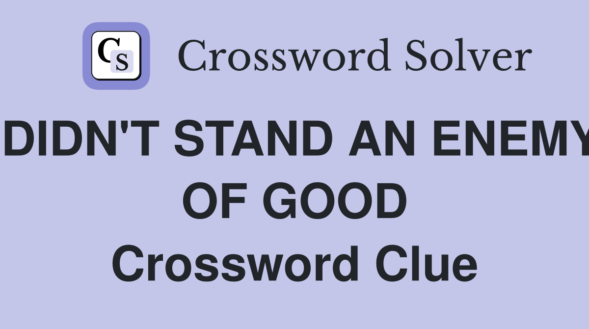 DIDN'T STAND AN ENEMY OF GOOD Crossword Clue