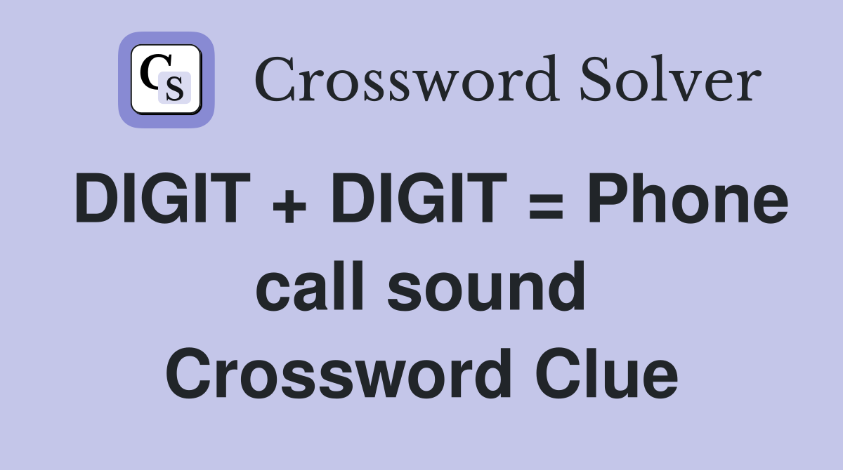 DIGIT + DIGIT = Phone call sound Crossword Clue