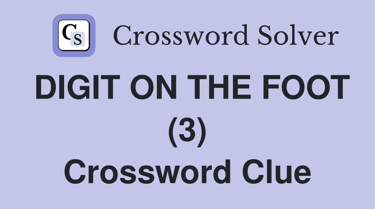 DIGIT ON THE FOOT (3) Crossword Clue