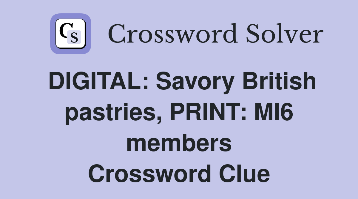 DIGITAL: Savory British pastries, PRINT: MI6 members Crossword Clue