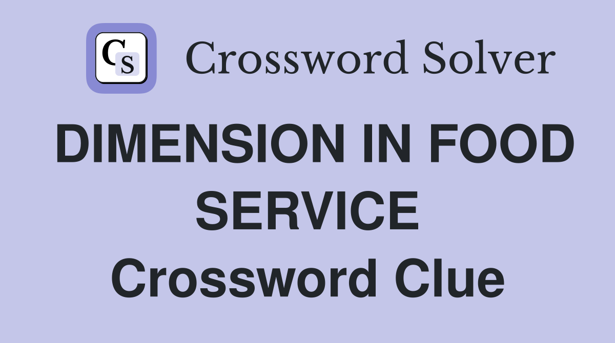 DIMENSION IN FOOD SERVICE Crossword Clue