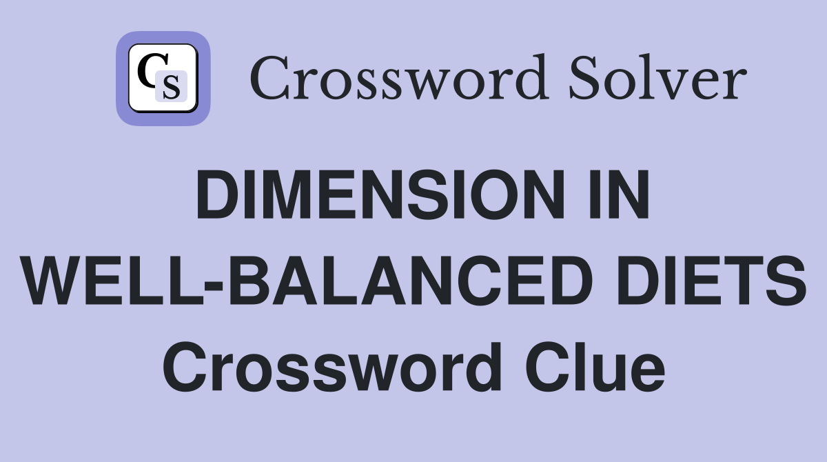 DIMENSION IN WELL-BALANCED DIETS Crossword Clue