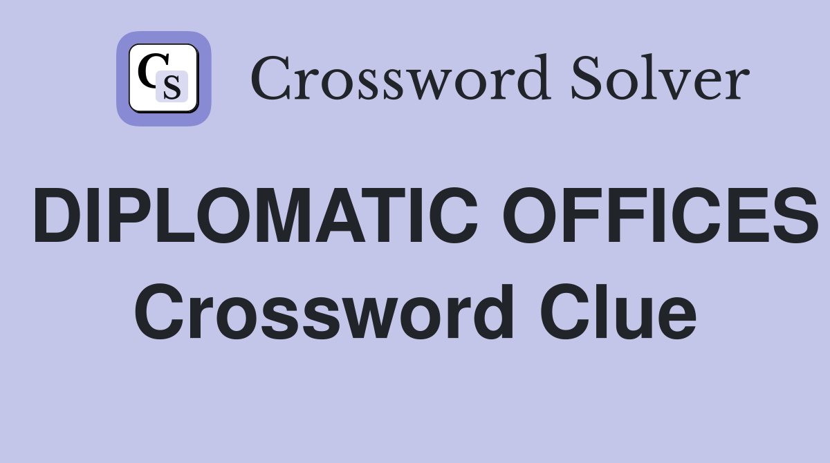 DIPLOMATIC OFFICES Crossword Clue