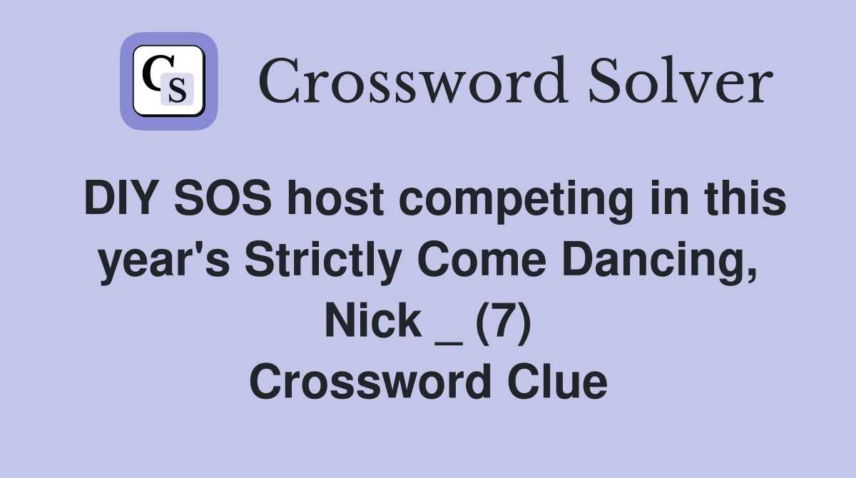 DIY SOS host competing in this year's Strictly Come Dancing, Nick _ (7) Crossword Clue