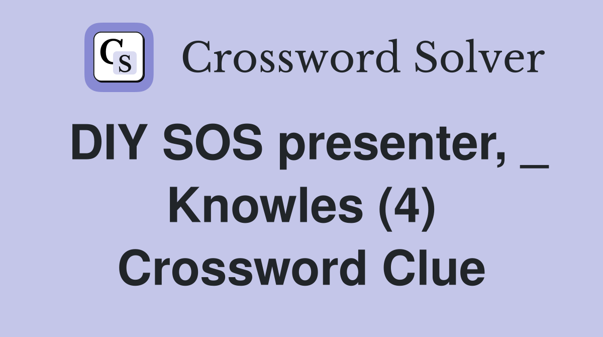 DIY SOS presenter, _ Knowles (4) Crossword Clue