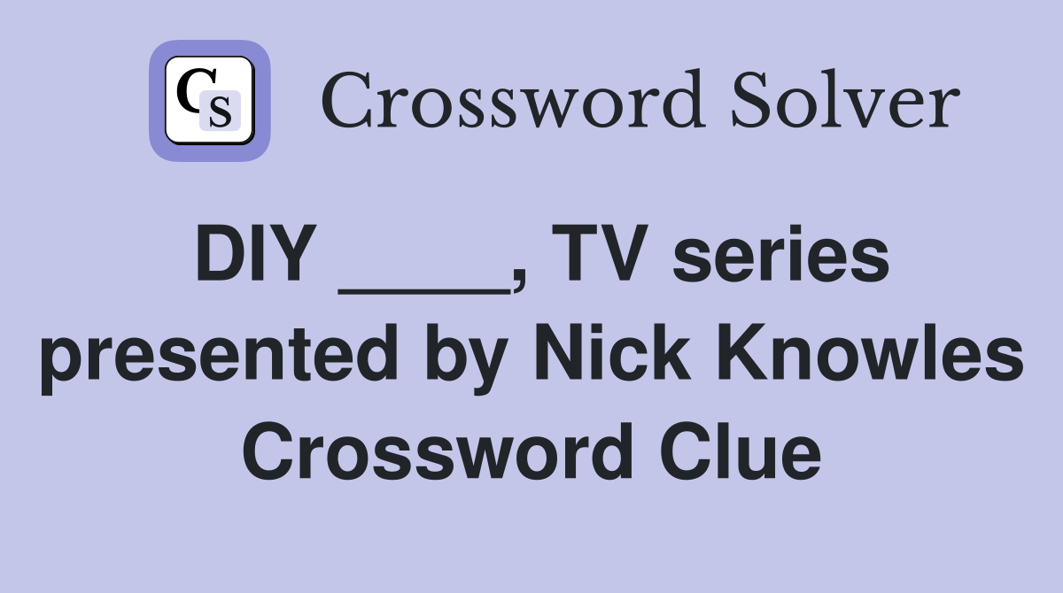 DIY ____, TV series presented by Nick Knowles Crossword Clue