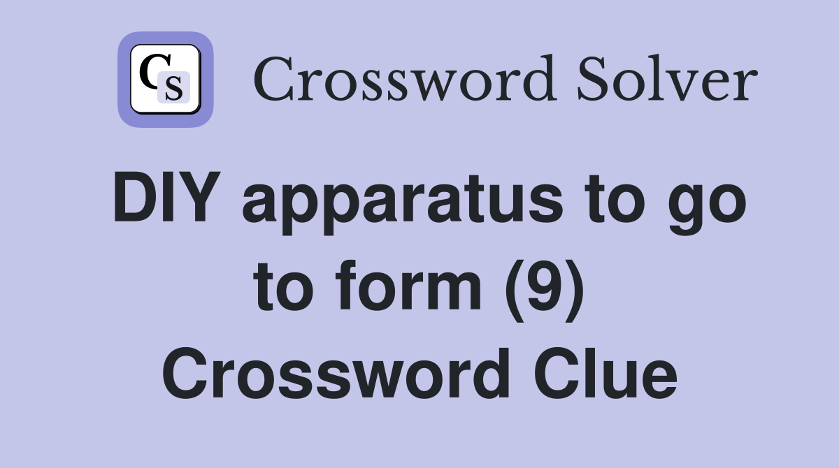 DIY apparatus to go to form (9) Crossword Clue