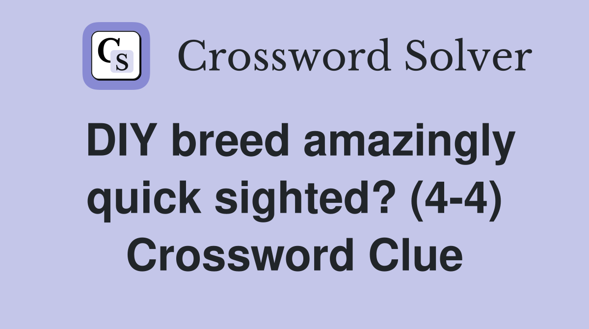DIY breed amazingly quick sighted? (4-4) Crossword Clue