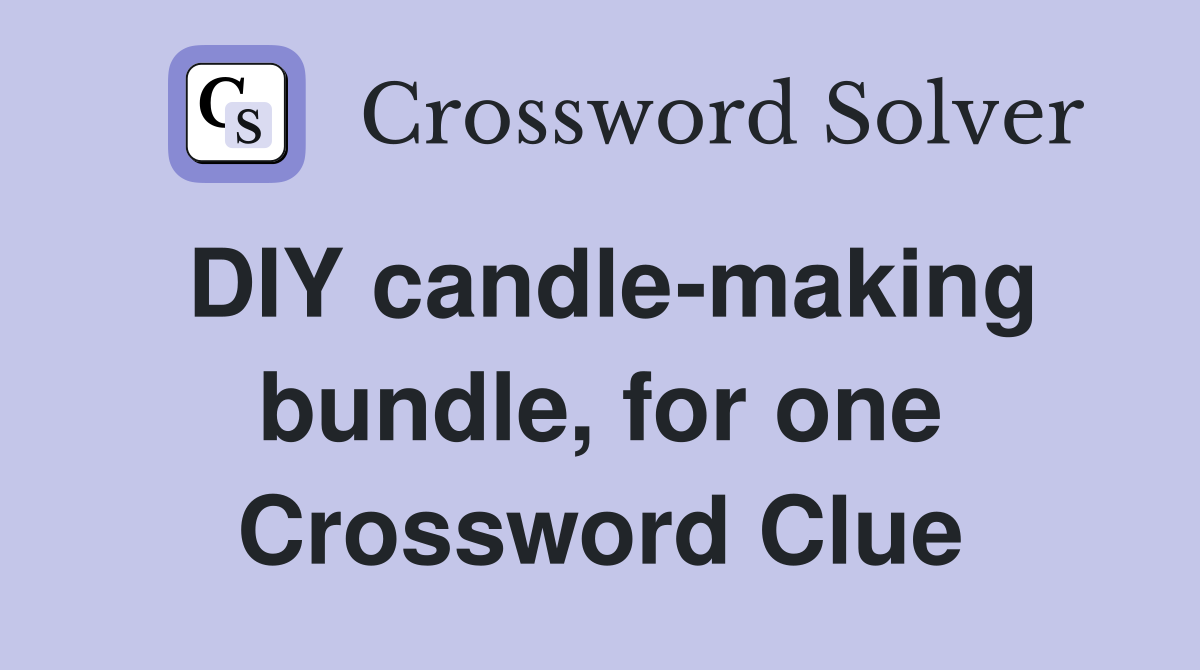 DIY candle-making bundle, for one Crossword Clue