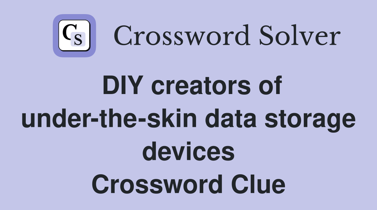 DIY creators of under-the-skin data storage devices Crossword Clue