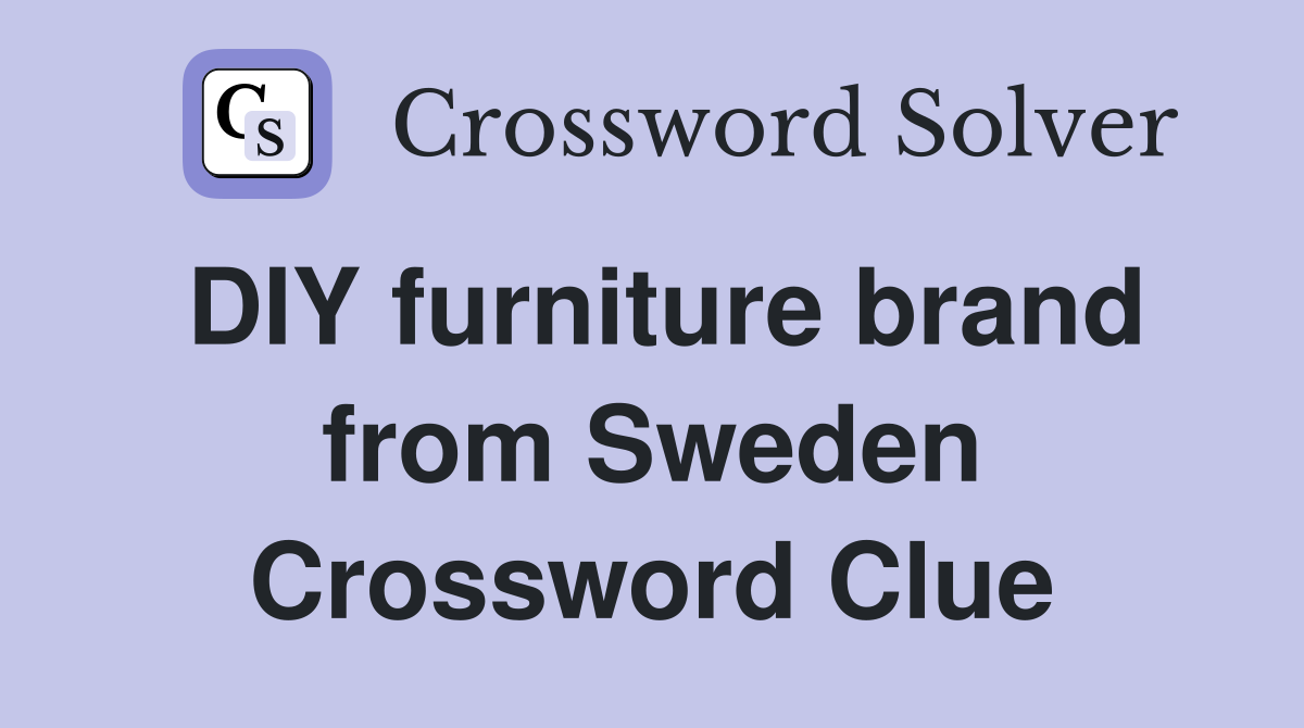DIY furniture brand from Sweden Crossword Clue