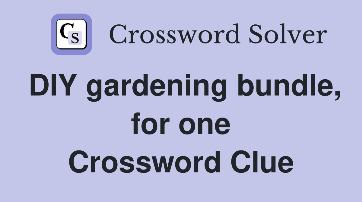 DIY gardening bundle, for one Crossword Clue