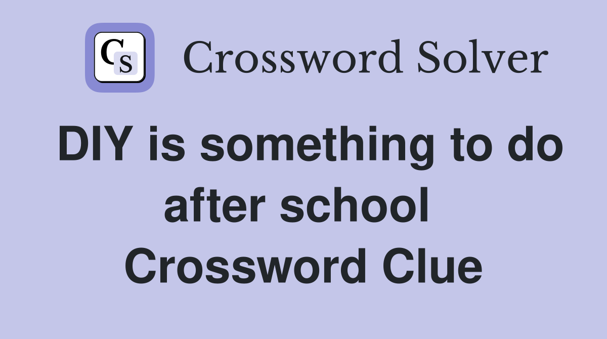 DIY is something to do after school  Crossword Clue