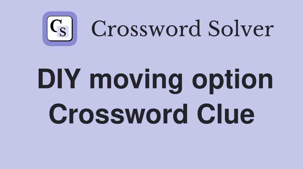 DIY moving option Crossword Clue