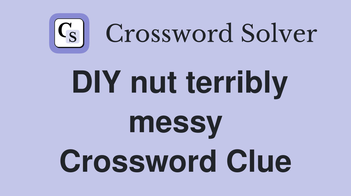 DIY nut terribly messy Crossword Clue
