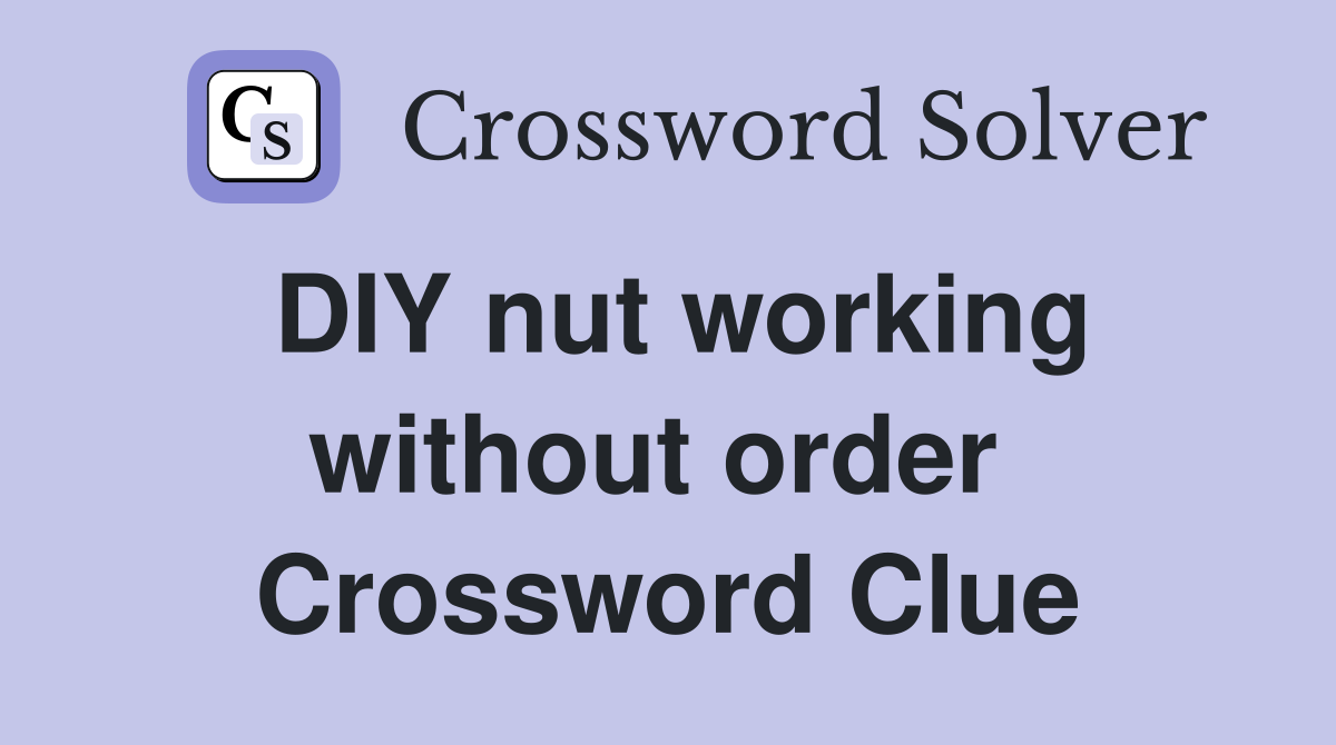 DIY nut working without order  Crossword Clue