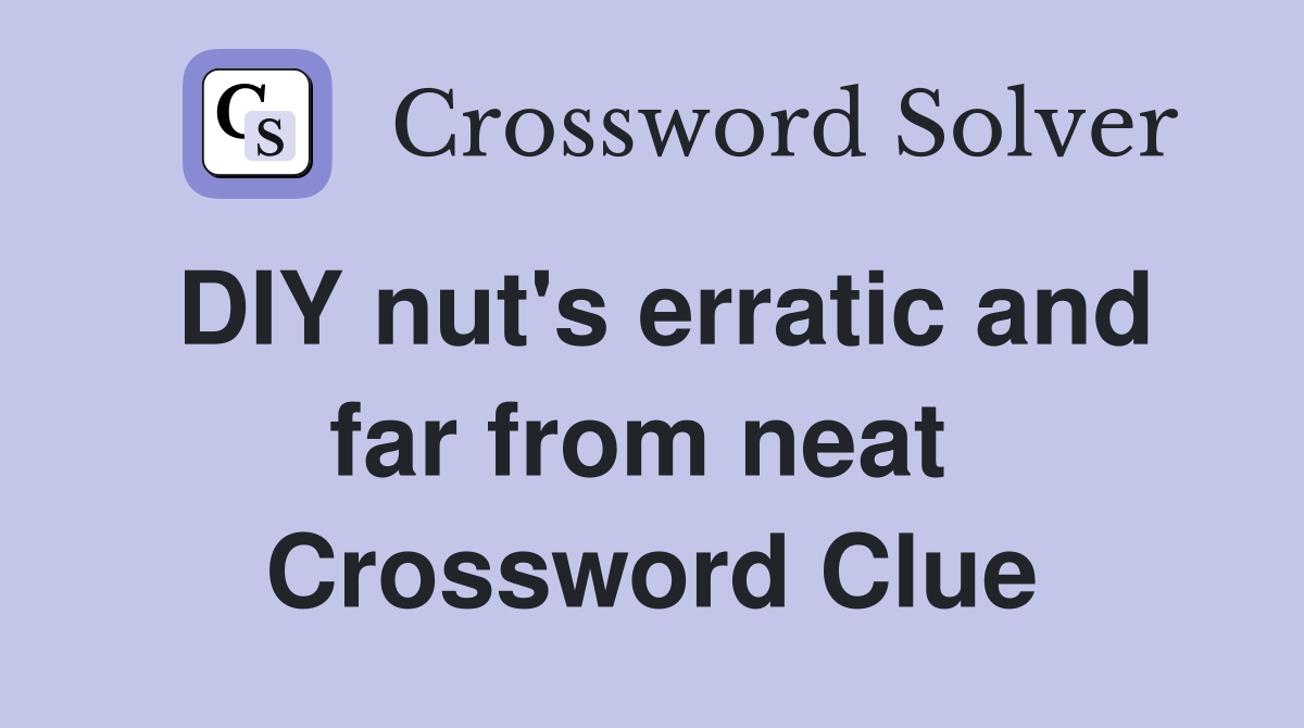 DIY nut's erratic and far from neat  Crossword Clue