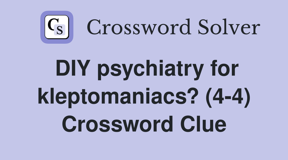 DIY psychiatry for kleptomaniacs? (4-4) Crossword Clue