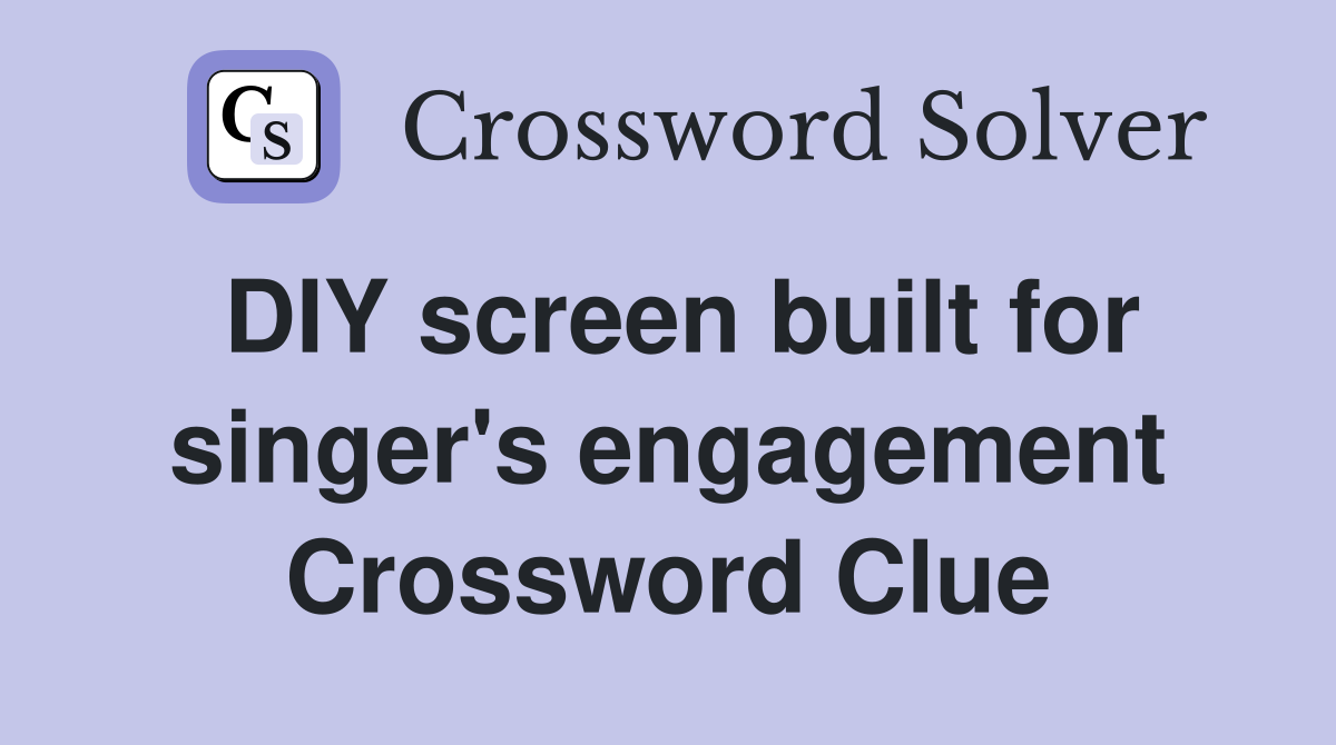 DIY screen built for singer's engagement Crossword Clue