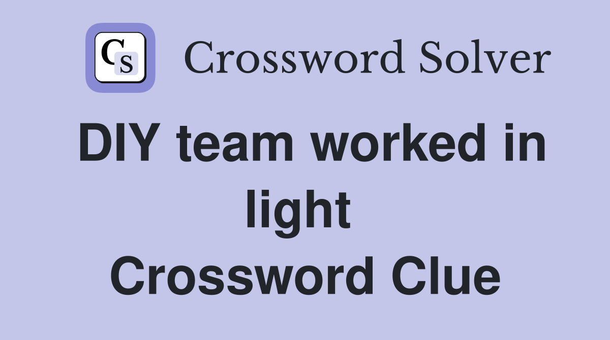 DIY team worked in light  Crossword Clue