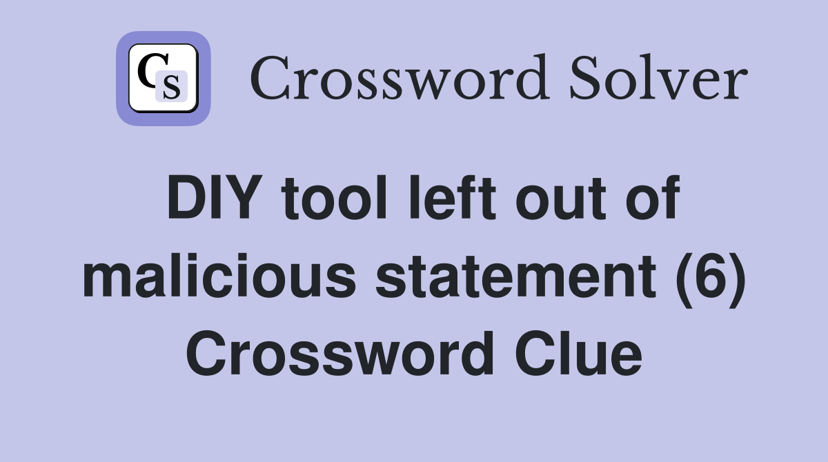 DIY tool left out of malicious statement (6) Crossword Clue