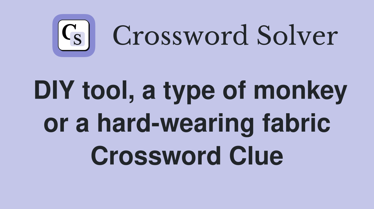DIY tool, a type of monkey or a hard-wearing fabric Crossword Clue