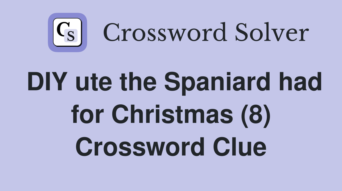 DIY ute the Spaniard had for Christmas (8) Crossword Clue