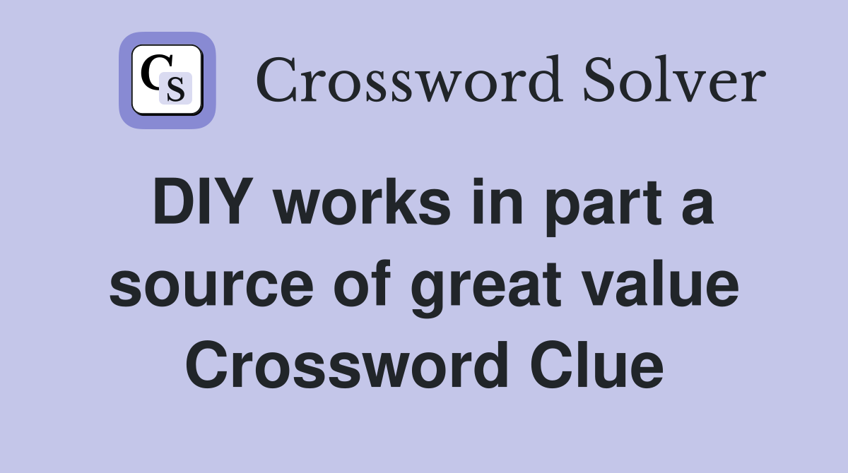 DIY works in part a source of great value Crossword Clue