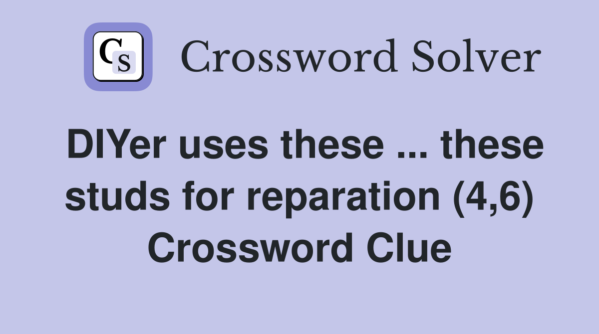 DIYer uses these ... these studs for reparation (4,6) Crossword Clue
