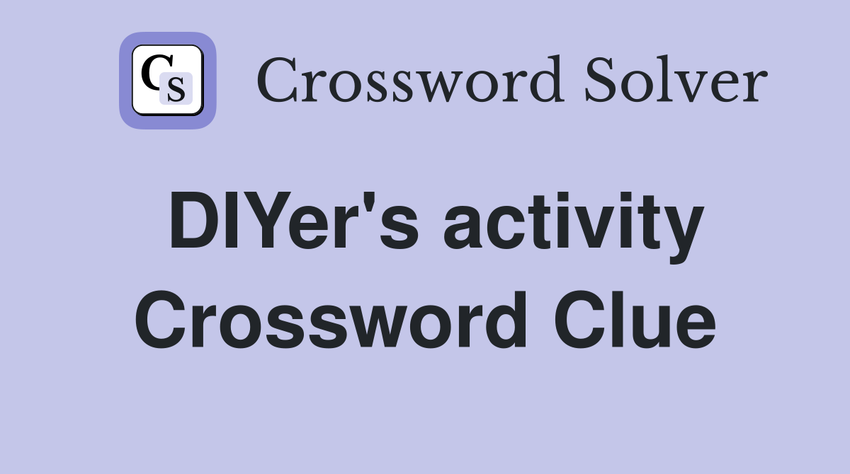 DIYer's activity Crossword Clue