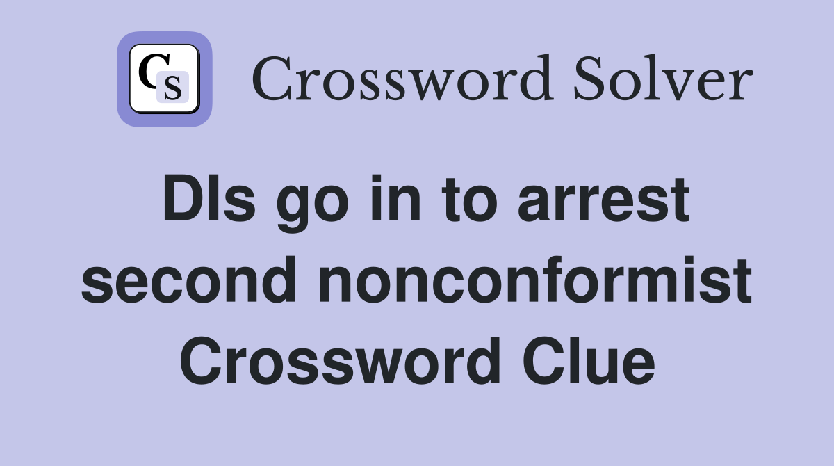 DIs go in to arrest second nonconformist Crossword Clue