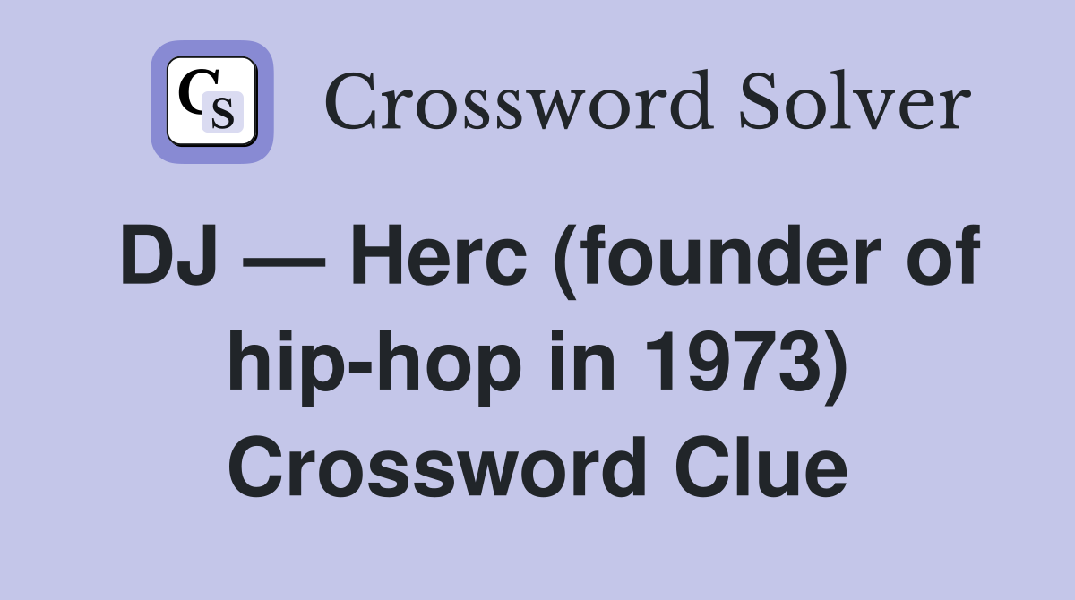 DJ — Herc (founder of hip-hop in 1973) Crossword Clue