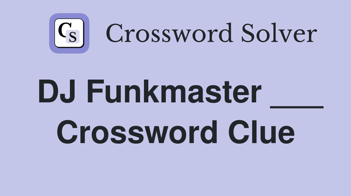 DJ Funkmaster ___ Crossword Clue