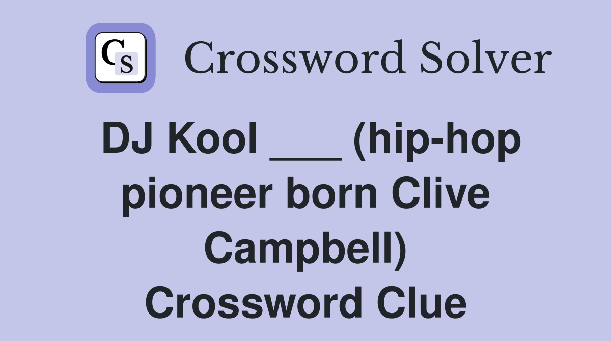 DJ Kool ___ (hip-hop pioneer born Clive Campbell) Crossword Clue
