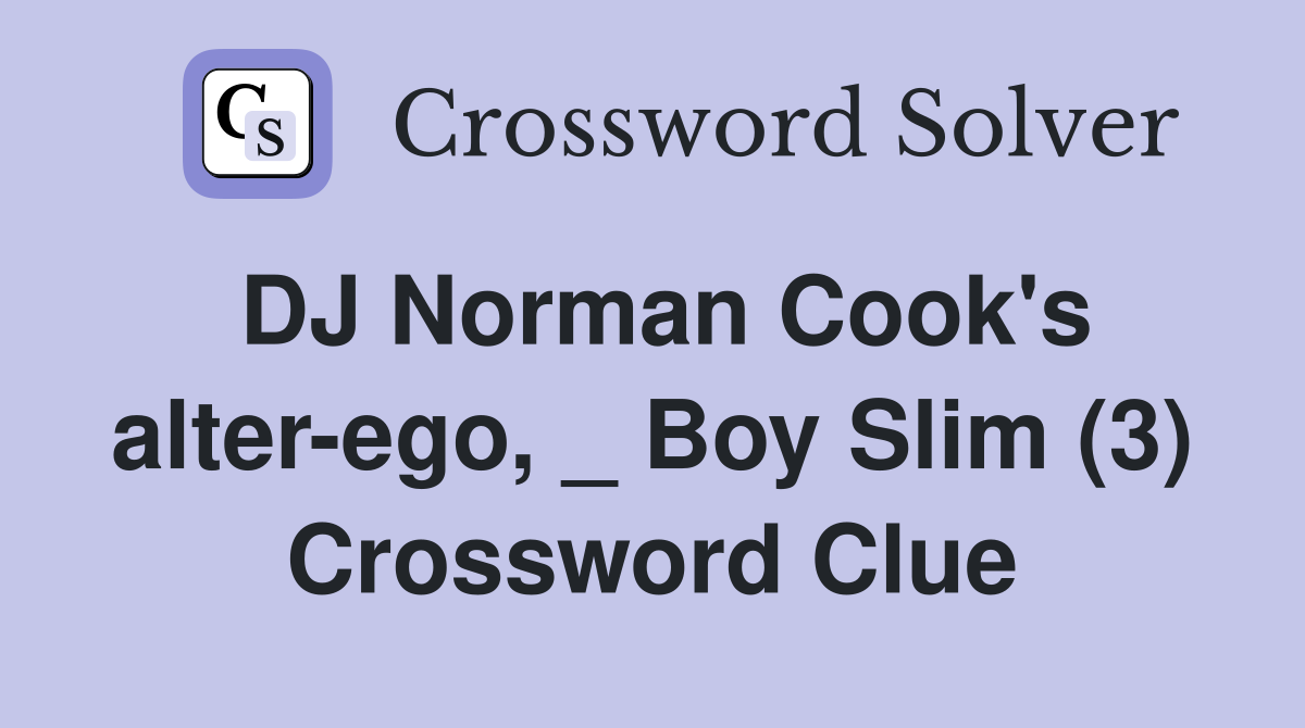 DJ Norman Cook's alter-ego, _ Boy Slim (3) Crossword Clue